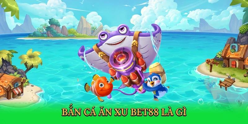 Giới thiệu bắn cá ăn xu Bet88