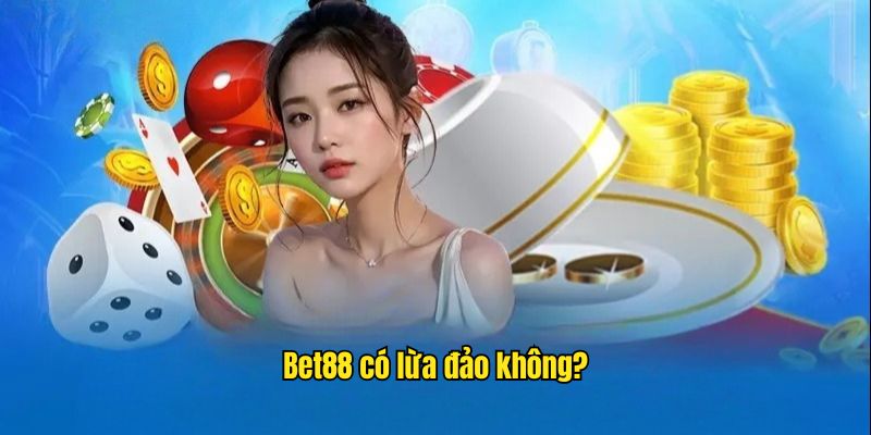 Bet88 có lừa đảo không