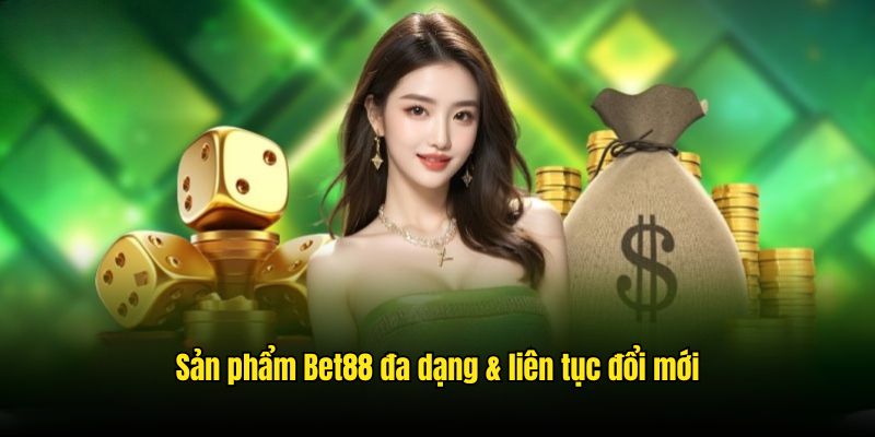 Sản phẩm Bet88 đa dạng & liên tục đổi mới