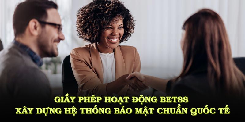 Giấy phép hoạt động Bet88 bảo mật chuẩn quốc tế, chống gian lận