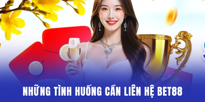 Những tình huống phổ biến cần liên hệ Bet88
