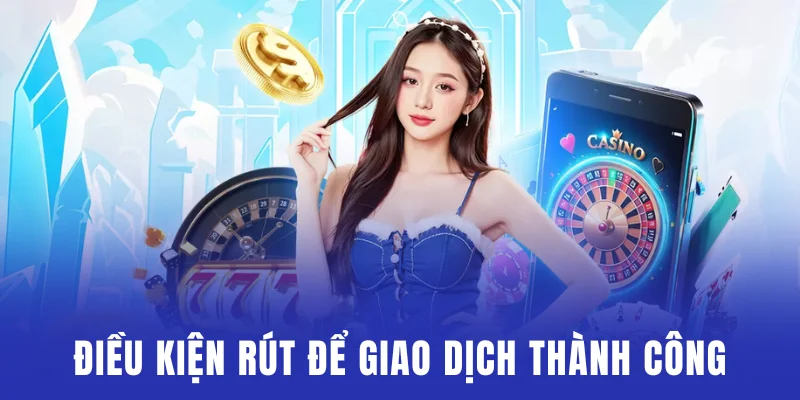 Đáp ứng đủ điều kiện rút để giao dịch thành công