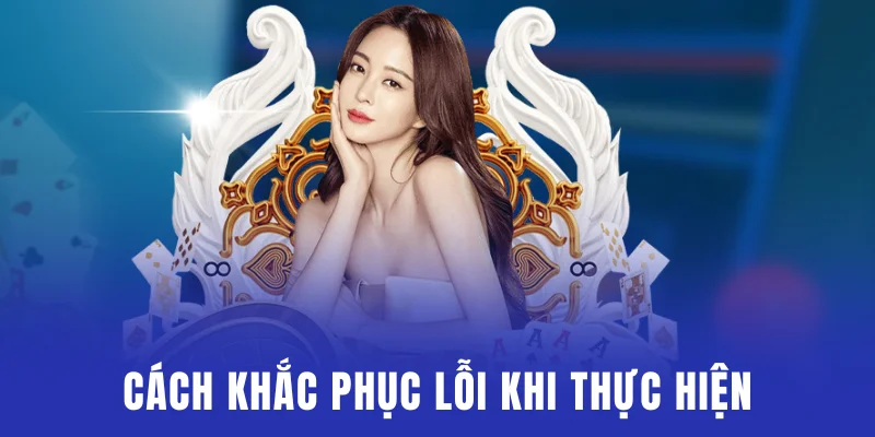 Cách khắc phục lỗi khi thực hiện giao dịch tại nhà cái