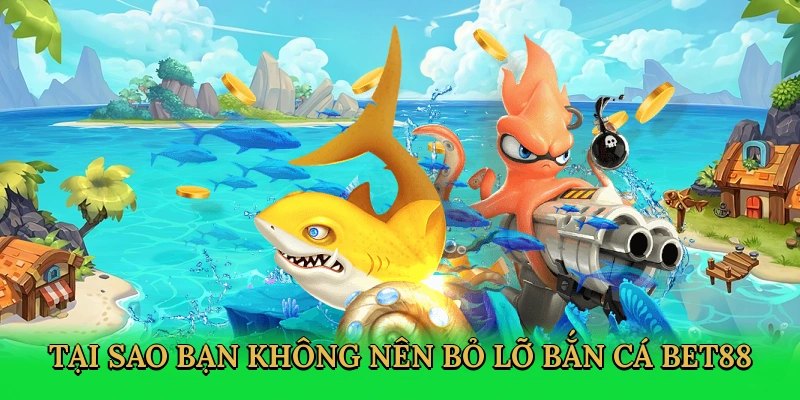 Trải nghiệm săn cá chỉ có tại Bet88